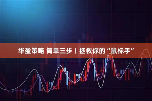 华盈策略 简单三步丨拯救你的“鼠标手”
